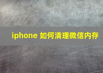 iphone 如何清理微信内存